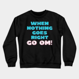 When nothing goes right go om! Crewneck Sweatshirt